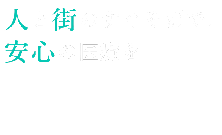 人と街のすぐそばで、安心の医療を年中無休の診療体制、充実した設備で、地域医療を支えます。